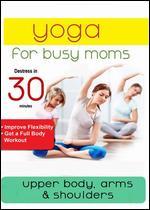Yoga for Busy Moms: Upper Body, Arms & Shoulders