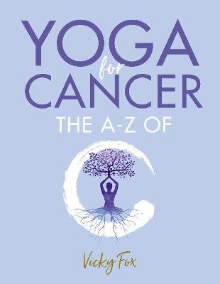 Yoga for Cancer: The A to Z of C - Fox, Vicky