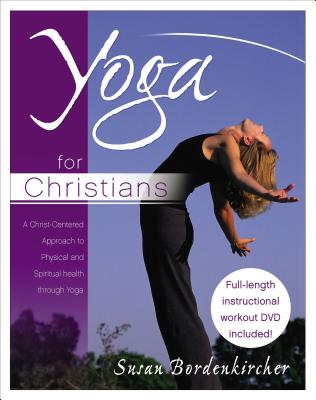 Yoga for Christians: A Christ-Centered Approach to Physical and Spiritual Health - Bordenkircher, Susan