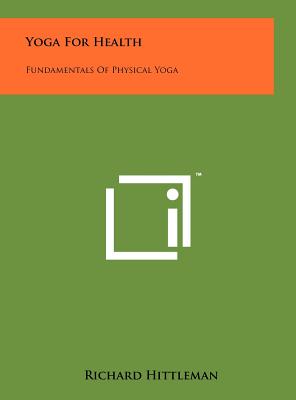 Yoga For Health: Fundamentals Of Physical Yoga - Hittleman, Richard