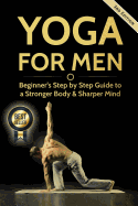 Yoga for Men: Beginner's Step by Step Guide to a Stronger Body & Sharper Mind