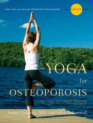 Yoga for Osteoporosis: The Complete Guide - Fishman, Loren, Dr., MD, and Saltonstall, Ellen, MD
