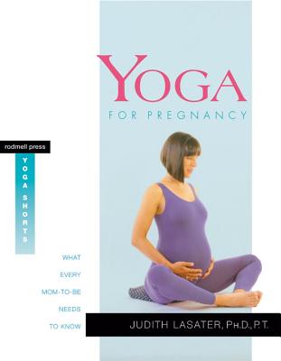 Yoga for Pregnancy: What Every Mom-To-Be Needs to Know - Lasater, Judith Hanson