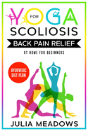 Yoga for Scoliosis Back Pain Relief at Home for Beginners with Ayurvedic Diet Plan: Includes Ayurveda Whole Body Healing & Healthy Weight Loss Diet Meal Plan