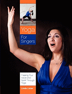 Yoga for Singers: Freeing Your Voice and Spirit Through Yoga