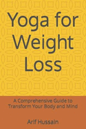 Yoga for Weight Loss: A Comprehensive Guide to Transform Your Body and Mind