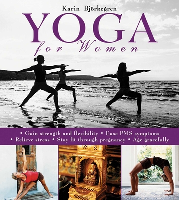 Yoga for Women: Gain Strength and Flexibility, Ease PMS Symptoms, Relieve Stress, Stay Fit Through Pregnancy, Age Gracefully - Bjorkegren, Karin