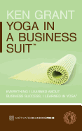 Yoga in a Business Suit: Everything I Learned about Business, I Learned in Yoga