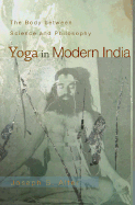 Yoga in Modern India: The Body Between Science and Philosophy