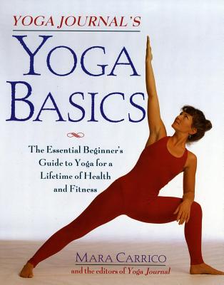 Yoga Journal's Yoga Basics: The Essential Beginner's Guide to Yoga for a Lifetime of Health and Fitness - Carrico, Mara, and Yoga Journal, and Editors of Yoga Journal
