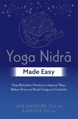 Yoga Nidra Made Easy: Deep Relaxation Practices to Improve Sleep, Relieve Stress and Boost Energy and Creativity - Dinsmore-Tuli, Uma, and Tuli, Nirlipta