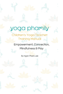 Yoga Phamily's Children's Yoga Teacher Training Manual: Children's Yoga Teacher Training Manual