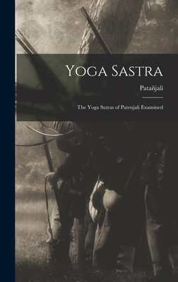 Yoga Sastra: The Yoga Sutras of Patenjali Examined - Patajali