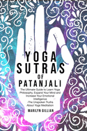 Yoga Sutras of Patanjali: The Ultimate Guide to Learn Yoga Philosophy, Expand Your Mind and Increase Your Emotional Intelligence -The Unspoken Truths About Yoga Meditation