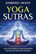 Yoga Sutras: Una gu?a esencial para entender los Yoga Sutras de Patanjali