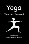 Yoga Teacher Journal Class Planner Lesson Sequence Notebook.: Yoga Teacher Planner Notebook.- Yoga Teacher Class Planner. - Idea Gift For Christmas, Birthday, Valentine's Day.-Cream Paper.-Yoga Lover.