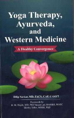 Yoga Therapy, Ayurveda, and Western Medicine: A Healthy Convergence - Sarkar, Dilip