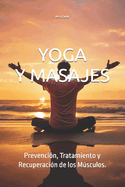 Yoga Y Masajes: Aliviando Dolores Musculares.: Prevenci?n, Tratamiento y Recuperaci?n de los Msculos.