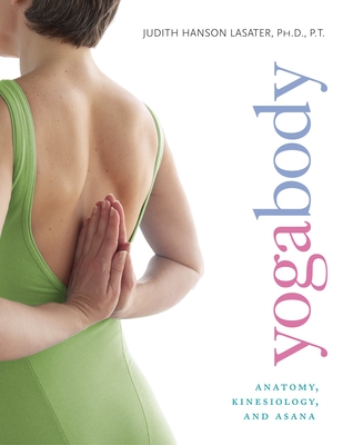 Yogabody: Anatomy, Kinesiology, and Asana - Lasater, Judith Hanson