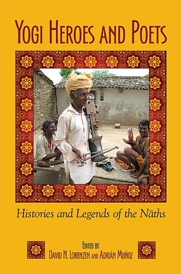 Yogi Heroes and Poets: Histories and Legends of the N ths - Lorenzen, David N (Editor), and Muoz, Adrin (Editor)