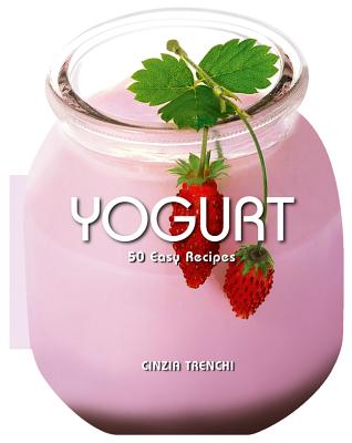 Yogurt: 50 Easy Recipes - Trenchi, Cinzia