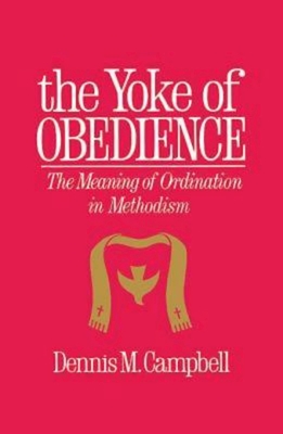 Yoke of Obedience: The Meaning of Ordination in Methodism - Campbell, Dennis M