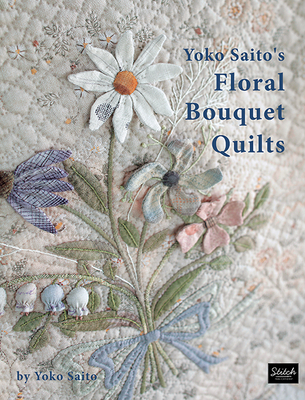 Yoko Saito's Floral Bouquet Quilts - Saito, Yoko