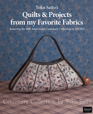 Yoko Saito's Quilts and Projects from My Favorite Fabrics: Centenary Collection by Yoko Saito - Saito, Yoko