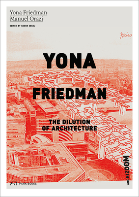 Yona Friedman. The Dilution of Architecture - Friedman, Yona, and Orazi, Manuel