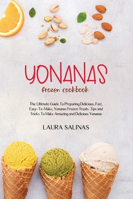 Yonanas Frozen Cookbook: The Ultimate Guide To Preparing Delicious, Fast, Easy-To-Make, Yonanas Frozen Treats. Tips and Tricks To Make Amazing and Delicious Yonanas - Salinas, Laura