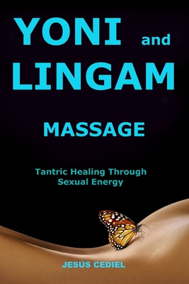 Yoni and Lingam Massage: Tantric Healing Through Sexual Energy - Cediel, Jess