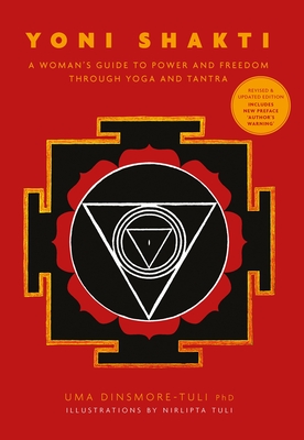 Yoni Shakti: A Woman's Guide to Power and Freedom Through Yoga and Tantra - Dinsmore-Tuli, Uma