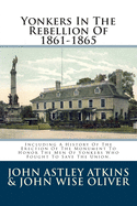 Yonkers in the Rebellion of 1861-1865: Including a History of the Erection of the Monument to Honor the Men of Yonkers Who Fought to Save the Union.