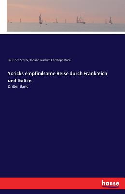 Yoricks empfindsame Reise durch Frankreich und Italien: Dritter Band - Bode, Johann Joachim Christoph, and Sterne, Laurence