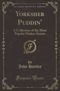 Yorksher Puddin': A Collection of the Most Popular Dialect Stories (Classic Reprint)