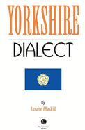 Yorkshire Dialect: A Selection of Words and Anecdotes from Yorkshire - Maskill, Louise (Compiled by)