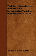 Yorkshire Genealogist, with Which Is Incorporated Yorkshire Bibliographer - Vol. II.