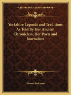 Yorkshire Legends and Traditions As Told By Her Ancient Chroniclers, Her Poets and Journalists