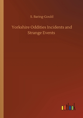 Yorkshire Oddities Incidents and Strange Events - Baring-Gould, S