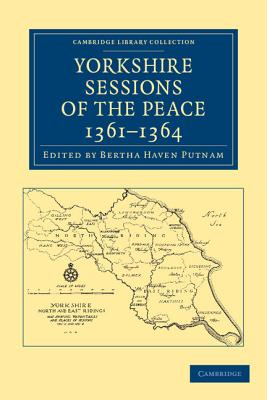 Yorkshire Sessions of the Peace, 1361-1364 - Putnam, Bertha Haven (Editor)