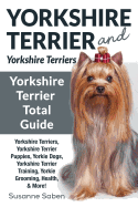 Yorkshire Terrier and Yorkshire Terriers: Yorkshire Terrier Total Guide Yorkshire Terriers, Yorkshire Terrier Puppies, Yorkie Dogs, Yorkshire Terrier Training, Yorkie Grooming, Health, & More!