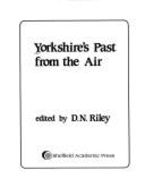 Yorkshire's Past from the Air - Riley, Dick