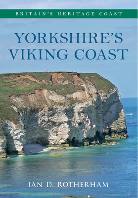 Yorkshire's Viking Coast Britain's Heritage Coast: From Bempton to the Humber Estuary - Rotherham, Ian D., Professor