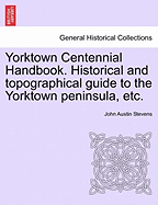 Yorktown Centennial Handbook. Historical and Topographical Guide to the Yorktown Peninsula, Etc.