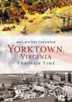 Yorktown, Virginia Through Time - Yarsinske, Amy Waters