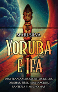 Yoruba e If: Desvelando los Secretos de los Orishas,     , Adivinacin, Santera y Mucho Ms