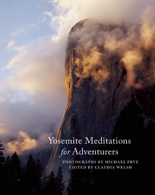 Yosemite Meditations for Adventurers - Frye, Michael (Photographer), and Welsh, Claudia (Editor)