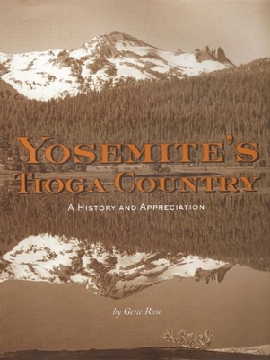 Yosemite's Tioga Country: A History and Appreciation - Rose, Gene