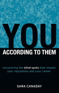 You -- According to Them: Uncovering the blind spots that impact your reputation and your career