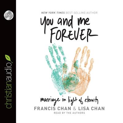 You and Me Forever: Marriage in Light of Eternity - Chan, Francis (Narrator), and Chan, Lisa (Narrator)